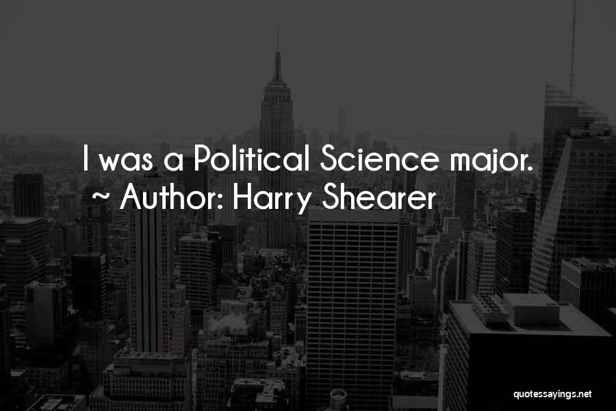Harry Shearer Quotes: I Was A Political Science Major.
