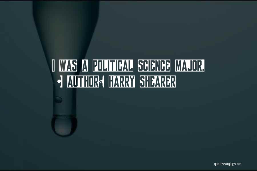 Harry Shearer Quotes: I Was A Political Science Major.