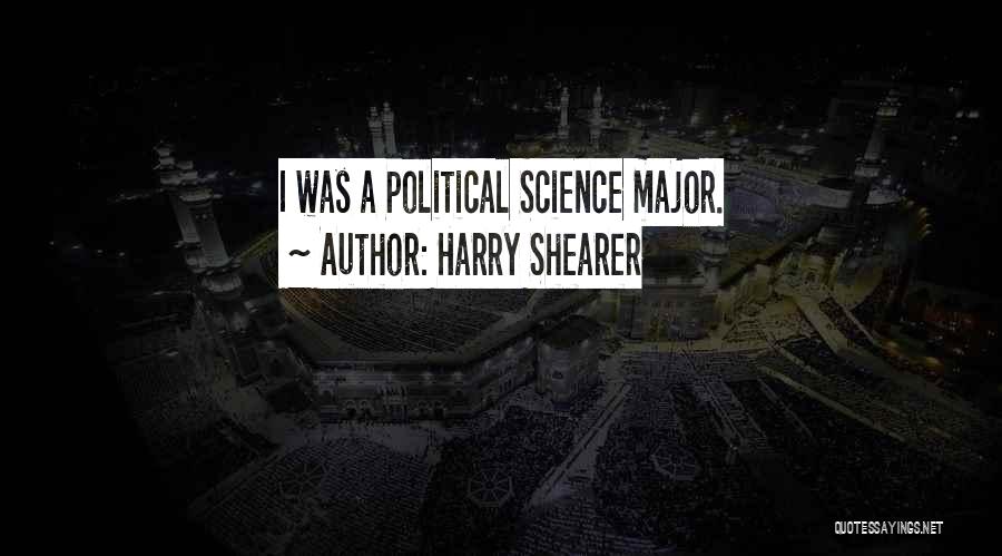 Harry Shearer Quotes: I Was A Political Science Major.