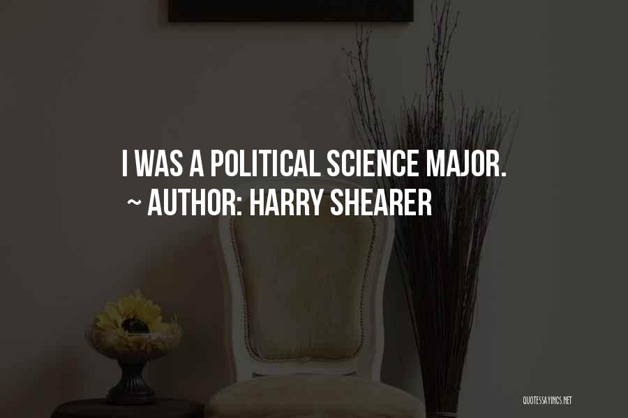 Harry Shearer Quotes: I Was A Political Science Major.