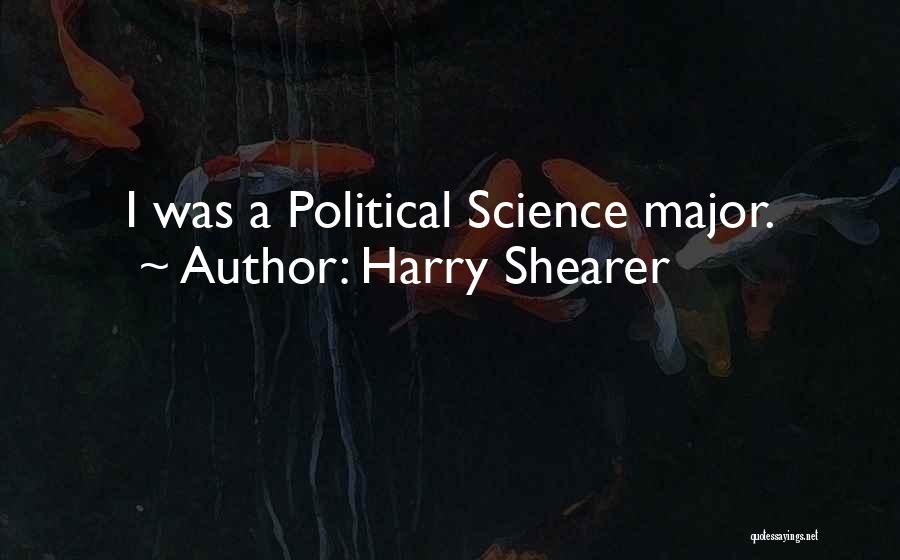 Harry Shearer Quotes: I Was A Political Science Major.