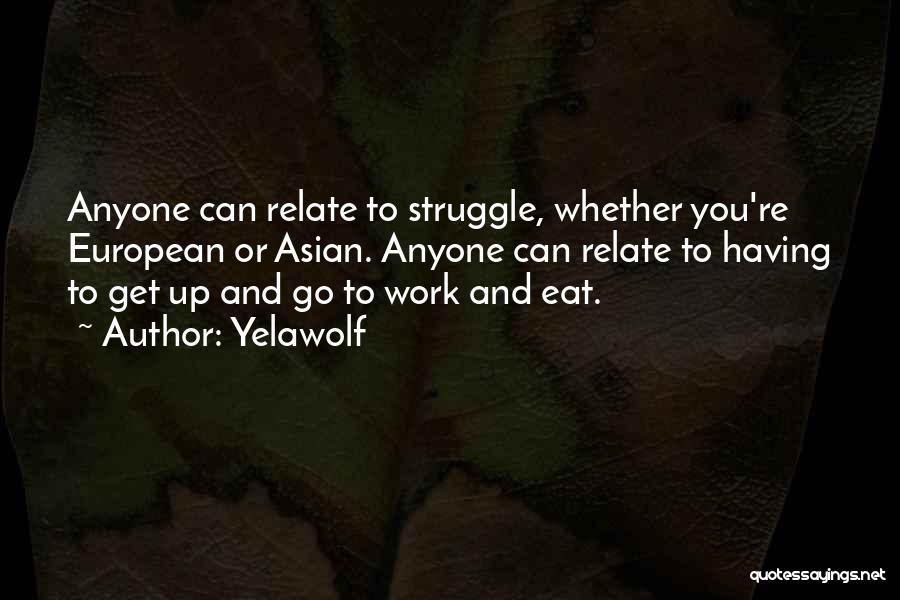 Yelawolf Quotes: Anyone Can Relate To Struggle, Whether You're European Or Asian. Anyone Can Relate To Having To Get Up And Go