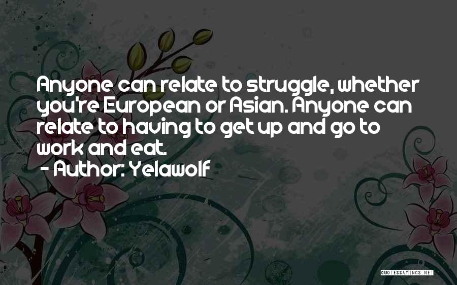 Yelawolf Quotes: Anyone Can Relate To Struggle, Whether You're European Or Asian. Anyone Can Relate To Having To Get Up And Go
