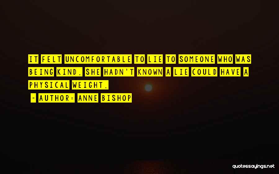 Anne Bishop Quotes: It Felt Uncomfortable To Lie To Someone Who Was Being Kind. She Hadn't Known A Lie Could Have A Physical