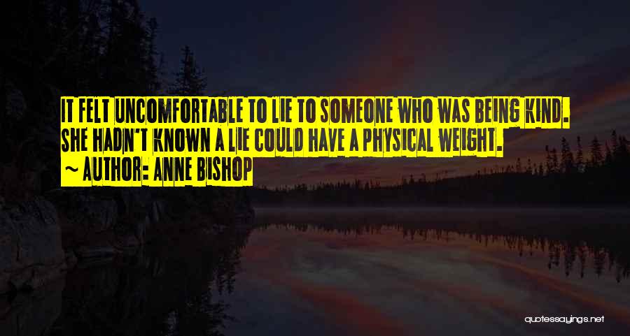 Anne Bishop Quotes: It Felt Uncomfortable To Lie To Someone Who Was Being Kind. She Hadn't Known A Lie Could Have A Physical