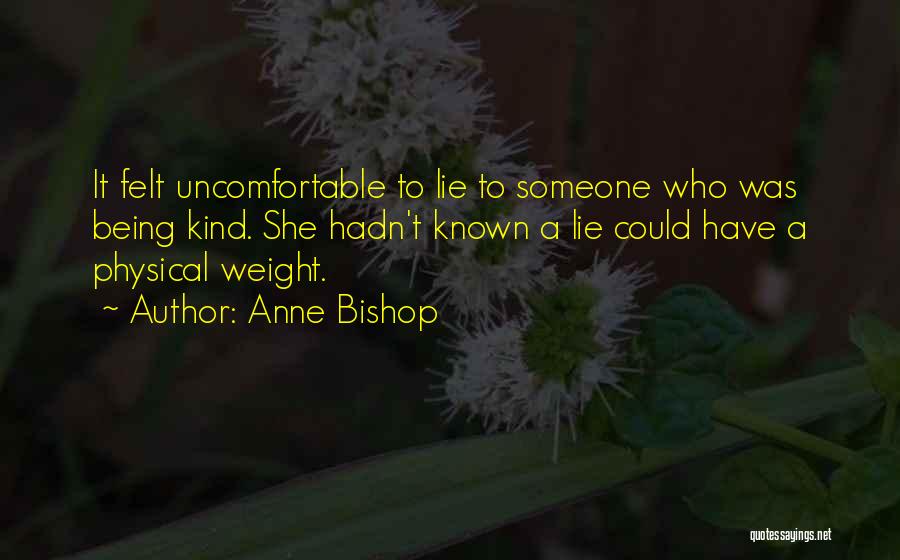 Anne Bishop Quotes: It Felt Uncomfortable To Lie To Someone Who Was Being Kind. She Hadn't Known A Lie Could Have A Physical