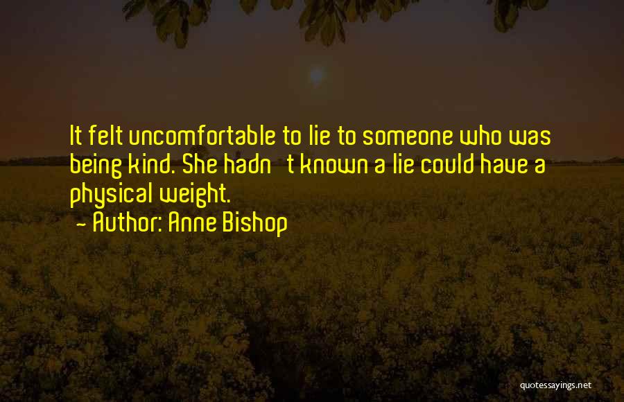 Anne Bishop Quotes: It Felt Uncomfortable To Lie To Someone Who Was Being Kind. She Hadn't Known A Lie Could Have A Physical