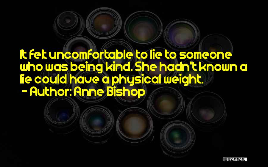 Anne Bishop Quotes: It Felt Uncomfortable To Lie To Someone Who Was Being Kind. She Hadn't Known A Lie Could Have A Physical