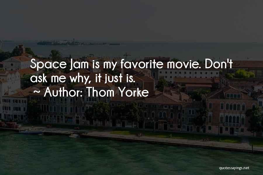 Thom Yorke Quotes: Space Jam Is My Favorite Movie. Don't Ask Me Why, It Just Is.