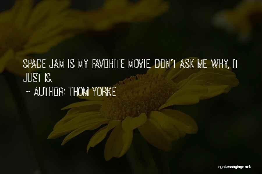 Thom Yorke Quotes: Space Jam Is My Favorite Movie. Don't Ask Me Why, It Just Is.
