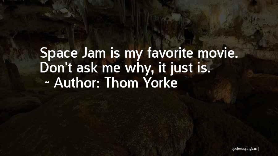 Thom Yorke Quotes: Space Jam Is My Favorite Movie. Don't Ask Me Why, It Just Is.