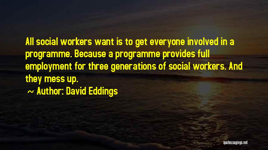 David Eddings Quotes: All Social Workers Want Is To Get Everyone Involved In A Programme. Because A Programme Provides Full Employment For Three