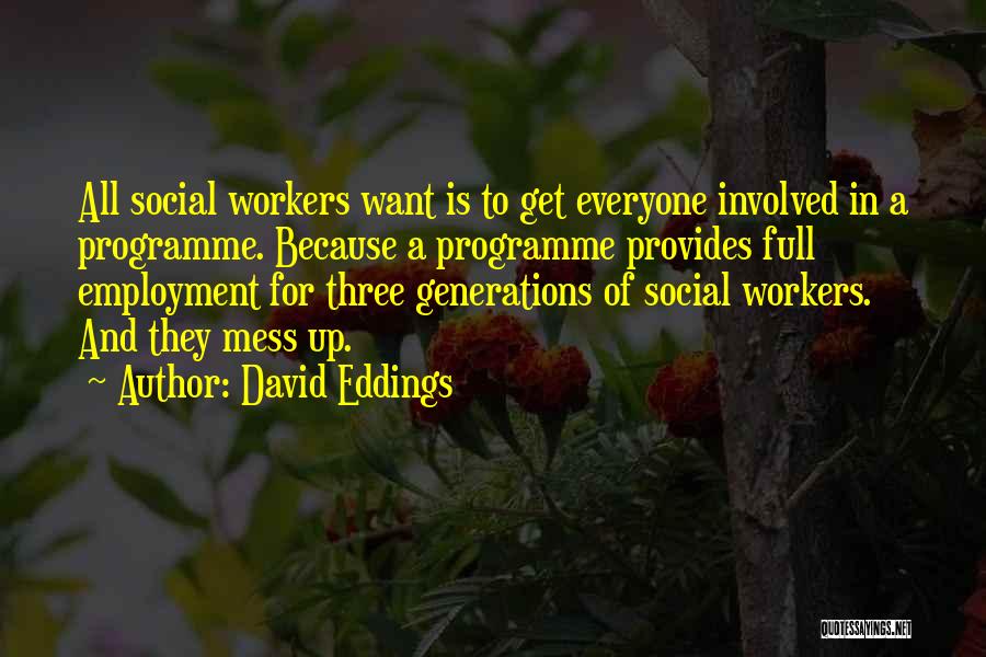 David Eddings Quotes: All Social Workers Want Is To Get Everyone Involved In A Programme. Because A Programme Provides Full Employment For Three