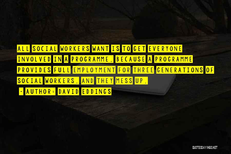 David Eddings Quotes: All Social Workers Want Is To Get Everyone Involved In A Programme. Because A Programme Provides Full Employment For Three