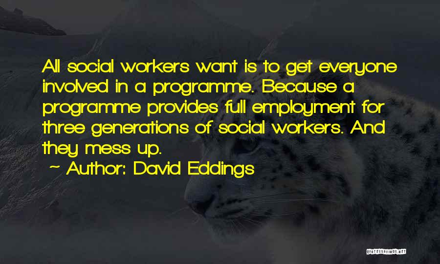 David Eddings Quotes: All Social Workers Want Is To Get Everyone Involved In A Programme. Because A Programme Provides Full Employment For Three