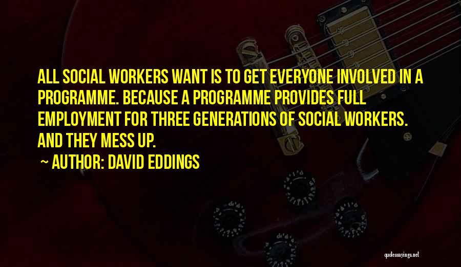 David Eddings Quotes: All Social Workers Want Is To Get Everyone Involved In A Programme. Because A Programme Provides Full Employment For Three