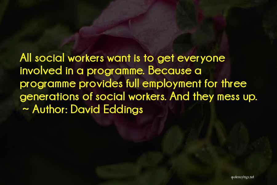 David Eddings Quotes: All Social Workers Want Is To Get Everyone Involved In A Programme. Because A Programme Provides Full Employment For Three