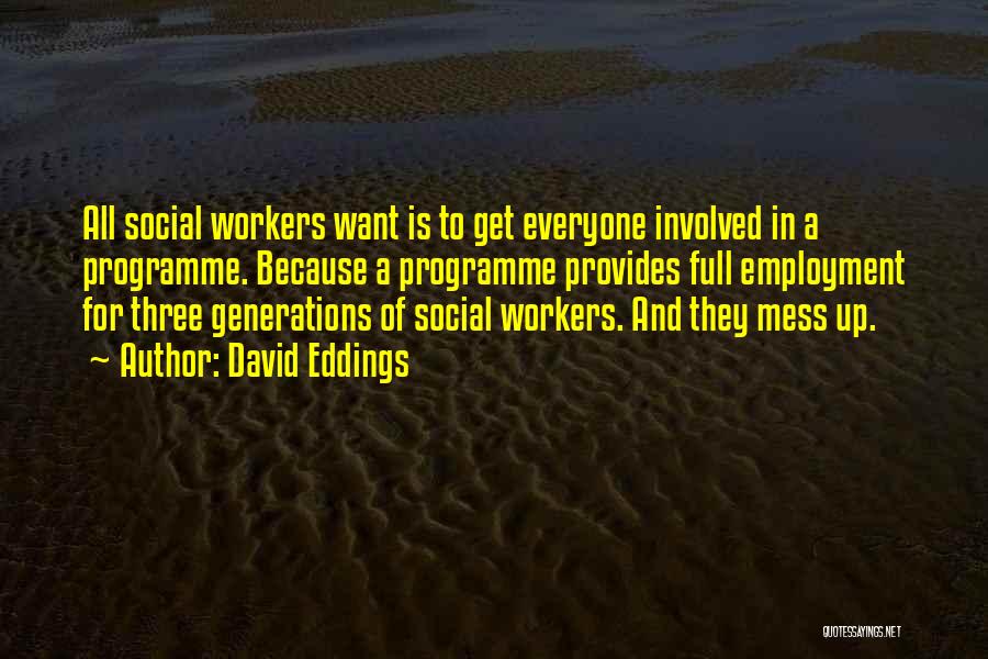 David Eddings Quotes: All Social Workers Want Is To Get Everyone Involved In A Programme. Because A Programme Provides Full Employment For Three