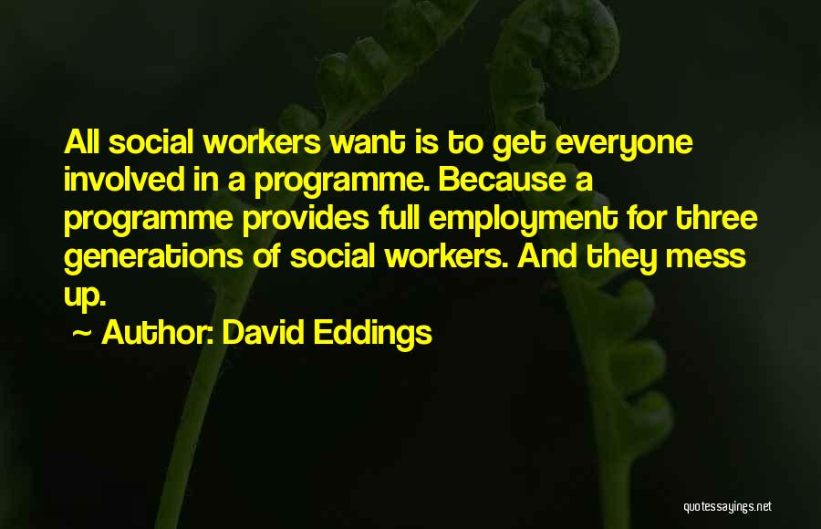 David Eddings Quotes: All Social Workers Want Is To Get Everyone Involved In A Programme. Because A Programme Provides Full Employment For Three