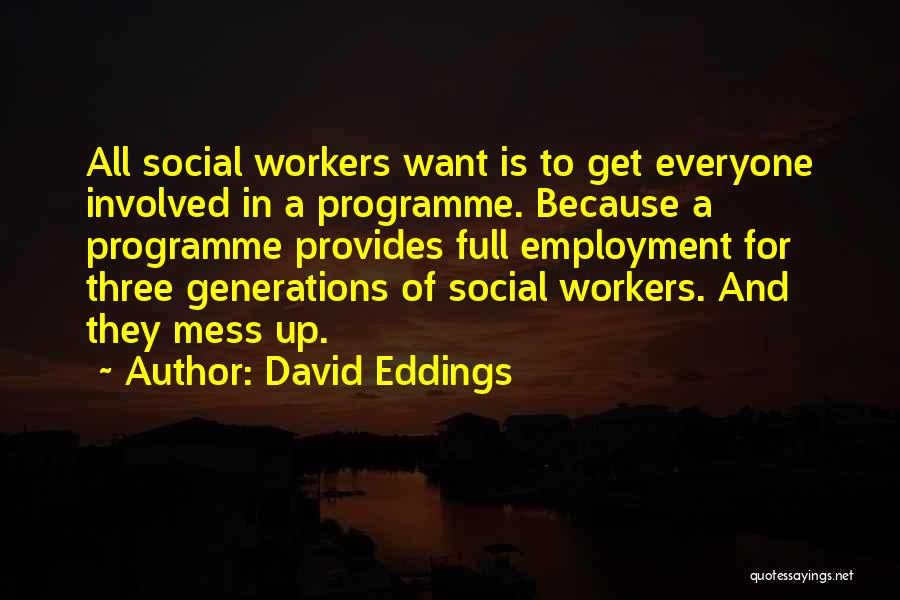 David Eddings Quotes: All Social Workers Want Is To Get Everyone Involved In A Programme. Because A Programme Provides Full Employment For Three