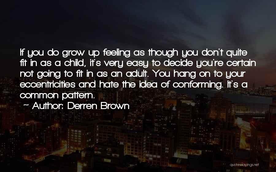 Derren Brown Quotes: If You Do Grow Up Feeling As Though You Don't Quite Fit In As A Child, It's Very Easy To