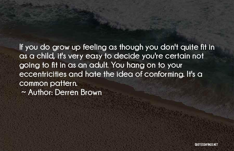 Derren Brown Quotes: If You Do Grow Up Feeling As Though You Don't Quite Fit In As A Child, It's Very Easy To