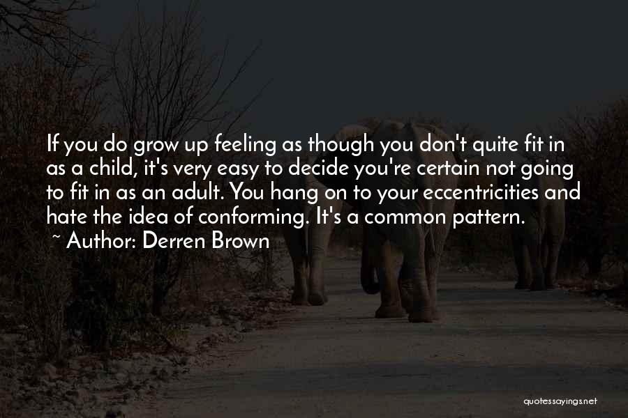 Derren Brown Quotes: If You Do Grow Up Feeling As Though You Don't Quite Fit In As A Child, It's Very Easy To