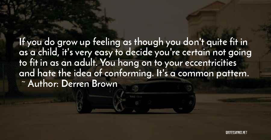 Derren Brown Quotes: If You Do Grow Up Feeling As Though You Don't Quite Fit In As A Child, It's Very Easy To