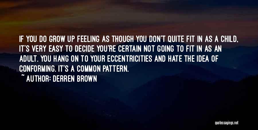 Derren Brown Quotes: If You Do Grow Up Feeling As Though You Don't Quite Fit In As A Child, It's Very Easy To