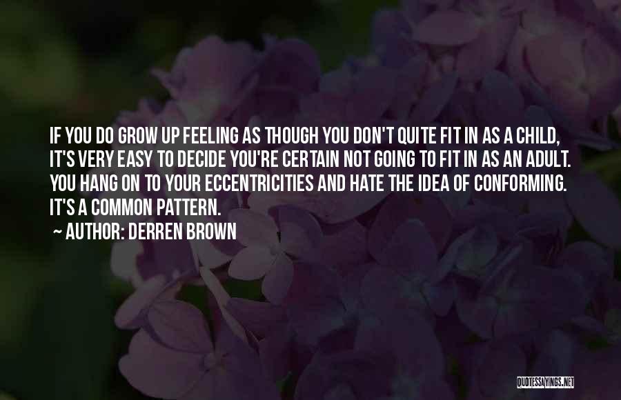 Derren Brown Quotes: If You Do Grow Up Feeling As Though You Don't Quite Fit In As A Child, It's Very Easy To