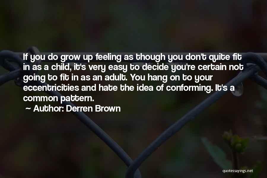 Derren Brown Quotes: If You Do Grow Up Feeling As Though You Don't Quite Fit In As A Child, It's Very Easy To