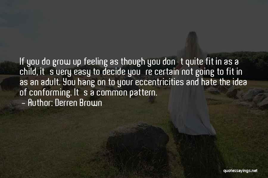 Derren Brown Quotes: If You Do Grow Up Feeling As Though You Don't Quite Fit In As A Child, It's Very Easy To