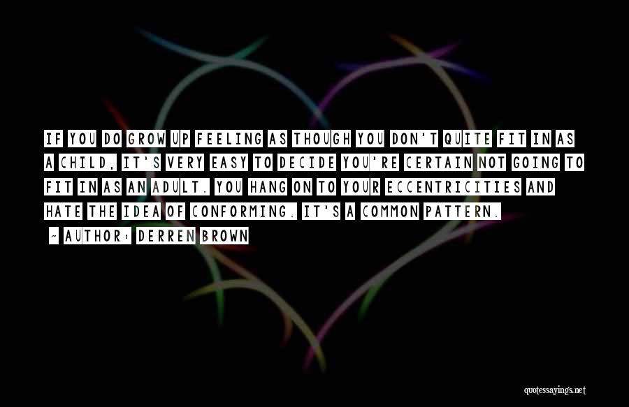 Derren Brown Quotes: If You Do Grow Up Feeling As Though You Don't Quite Fit In As A Child, It's Very Easy To