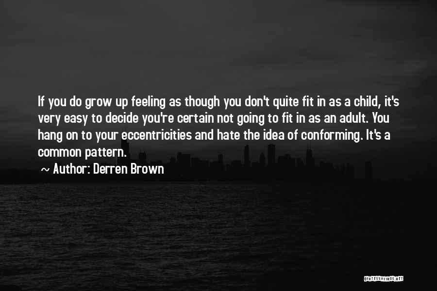 Derren Brown Quotes: If You Do Grow Up Feeling As Though You Don't Quite Fit In As A Child, It's Very Easy To