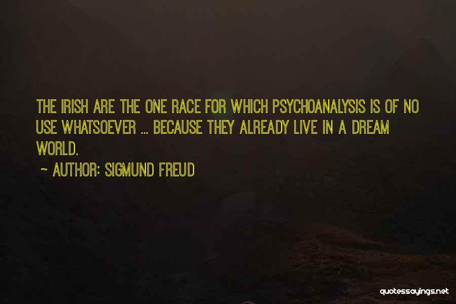 Sigmund Freud Quotes: The Irish Are The One Race For Which Psychoanalysis Is Of No Use Whatsoever ... Because They Already Live In