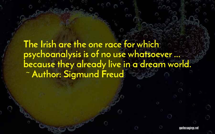 Sigmund Freud Quotes: The Irish Are The One Race For Which Psychoanalysis Is Of No Use Whatsoever ... Because They Already Live In