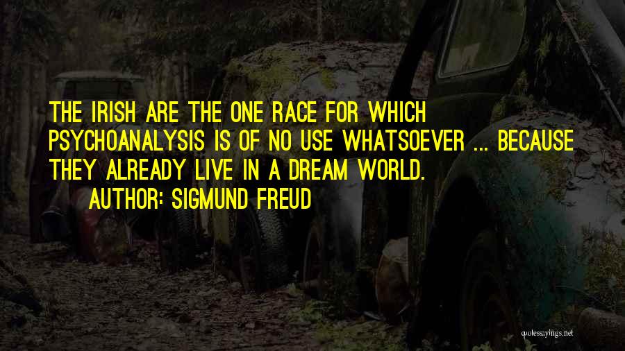 Sigmund Freud Quotes: The Irish Are The One Race For Which Psychoanalysis Is Of No Use Whatsoever ... Because They Already Live In