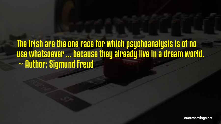 Sigmund Freud Quotes: The Irish Are The One Race For Which Psychoanalysis Is Of No Use Whatsoever ... Because They Already Live In