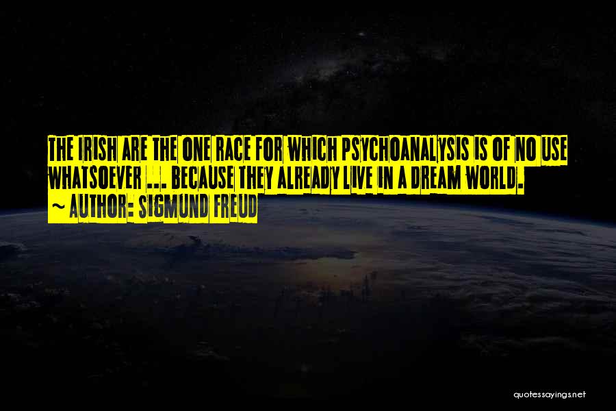 Sigmund Freud Quotes: The Irish Are The One Race For Which Psychoanalysis Is Of No Use Whatsoever ... Because They Already Live In