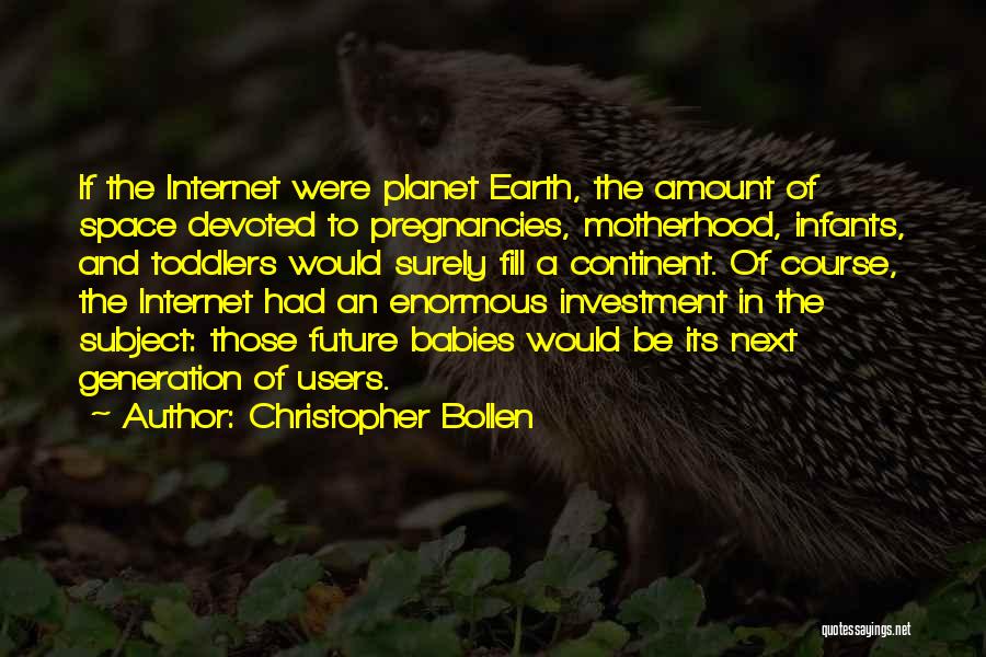 Christopher Bollen Quotes: If The Internet Were Planet Earth, The Amount Of Space Devoted To Pregnancies, Motherhood, Infants, And Toddlers Would Surely Fill