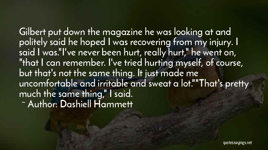 Dashiell Hammett Quotes: Gilbert Put Down The Magazine He Was Looking At And Politely Said He Hoped I Was Recovering From My Injury.