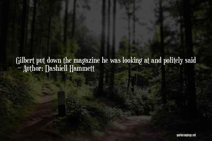 Dashiell Hammett Quotes: Gilbert Put Down The Magazine He Was Looking At And Politely Said He Hoped I Was Recovering From My Injury.