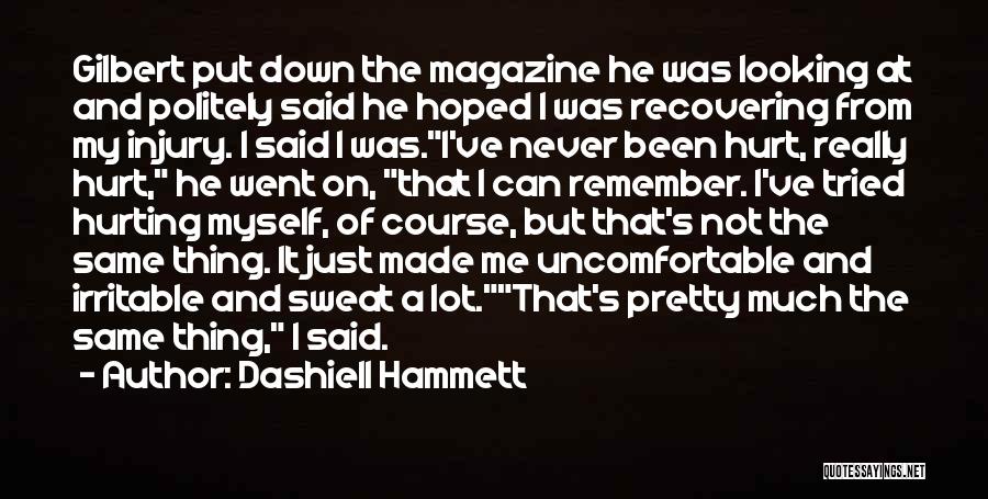 Dashiell Hammett Quotes: Gilbert Put Down The Magazine He Was Looking At And Politely Said He Hoped I Was Recovering From My Injury.