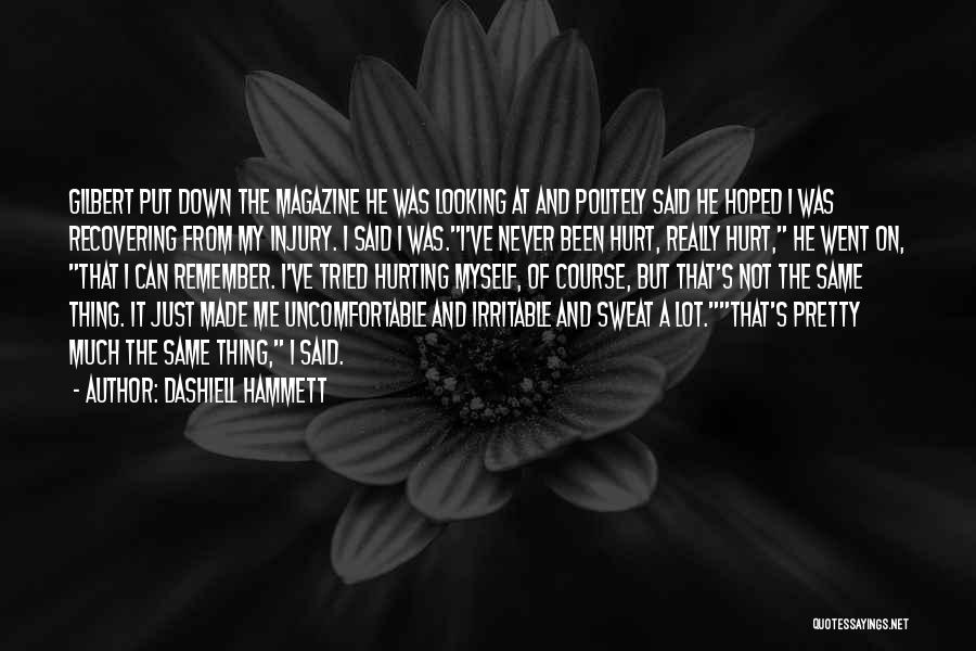 Dashiell Hammett Quotes: Gilbert Put Down The Magazine He Was Looking At And Politely Said He Hoped I Was Recovering From My Injury.