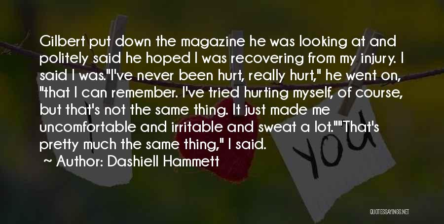 Dashiell Hammett Quotes: Gilbert Put Down The Magazine He Was Looking At And Politely Said He Hoped I Was Recovering From My Injury.