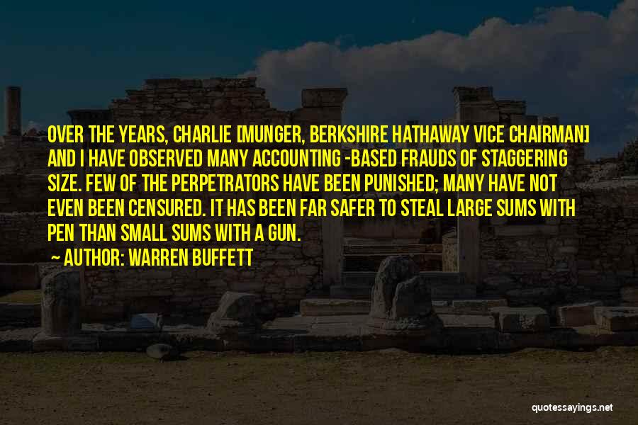 Warren Buffett Quotes: Over The Years, Charlie [munger, Berkshire Hathaway Vice Chairman] And I Have Observed Many Accounting -based Frauds Of Staggering Size.