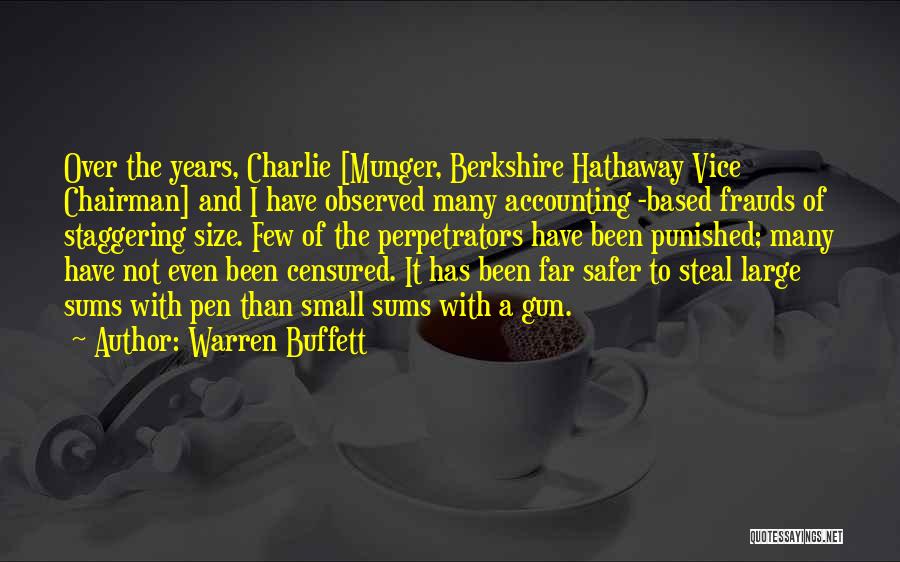 Warren Buffett Quotes: Over The Years, Charlie [munger, Berkshire Hathaway Vice Chairman] And I Have Observed Many Accounting -based Frauds Of Staggering Size.