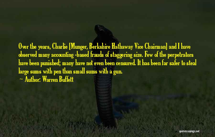 Warren Buffett Quotes: Over The Years, Charlie [munger, Berkshire Hathaway Vice Chairman] And I Have Observed Many Accounting -based Frauds Of Staggering Size.