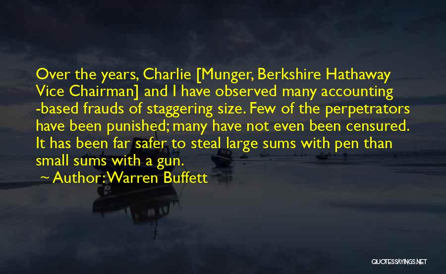 Warren Buffett Quotes: Over The Years, Charlie [munger, Berkshire Hathaway Vice Chairman] And I Have Observed Many Accounting -based Frauds Of Staggering Size.