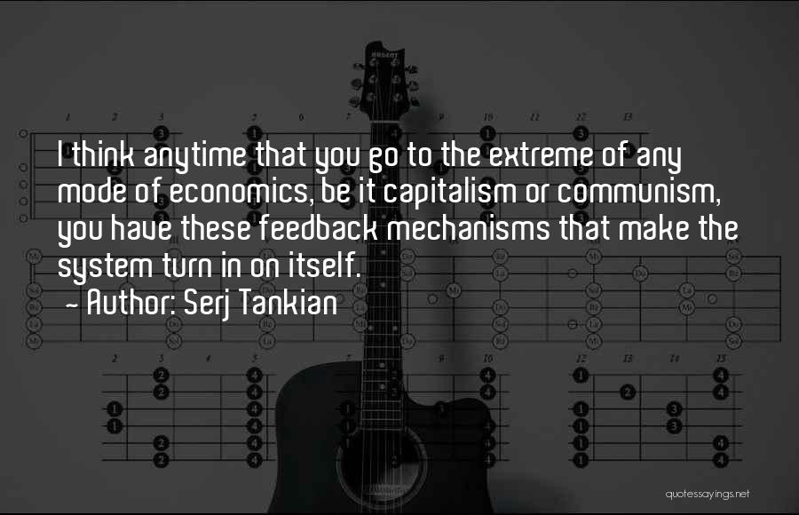 Serj Tankian Quotes: I Think Anytime That You Go To The Extreme Of Any Mode Of Economics, Be It Capitalism Or Communism, You